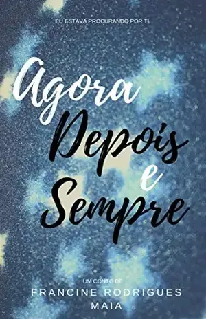 Capa do livro Agora, Depois e Sempre (A Hora Da Estrela Livro 1) - Francine Rodrigues Maia