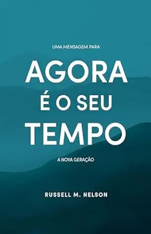 Agora é o Seu Tempo (Now is Your Time – Portuguese) – Russell M. Nelson