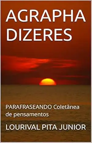 AGRAPHA DIZERES: PARAFRASEANDO Coletânea de pensamentos – LOURIVAL  PITA JUNIOR