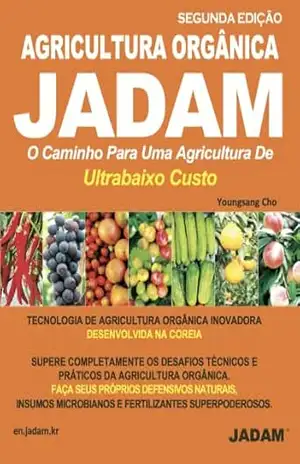 AGRICULTURA ORGÂNICA JADAM O Caminho Para Uma Agricultura De Ultrabaixo Custo: O Caminho Para Uma Agricultura De Ultrabaixo Custo – Youngsang Cho AGRICULTURA ORGÂNICA JADAM O Caminho Para Uma Agricultura De Ultrabaixo Custo: O Caminho Para Uma Agricultura De Ultrabaixo Custo – Youngsang Cho