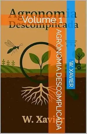 Agrônomia descomplicada: Volume 1 – W. Xavier Agrônomia descomplicada: Volume 1 – W. Xavier
