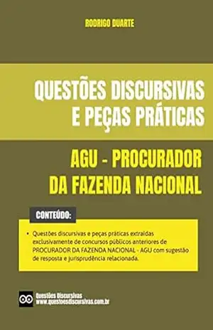 AGU – Procurador da Fazenda Nacional – Discursivas e Peças Práticas – 2023 – Concurso Público Advocacia–Geral da União: Questões discursivas e peças práticas de concursos públicos anteriores – RODRIGO DUARTE
