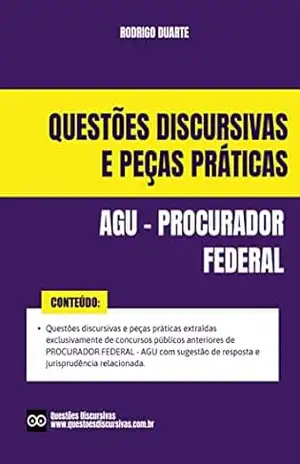 AGU – Procurador Federal – Questões Discursivas e Peças Práticas – 2023 – Advocacia–Geral da União: Questões discursivas e peças práticas extraídas de concursos públicos anteriores com respostas. – RODRIGO DUARTE