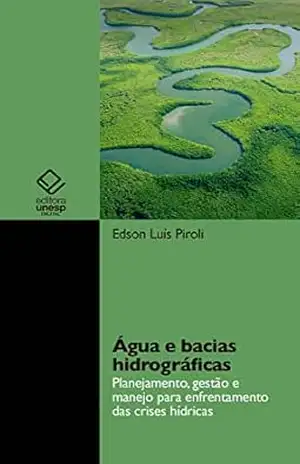 Água e bacias hidrográficas: planejamento, gestão e manejo para enfrentamento das crises hídricas – Edson Luís Piroli
