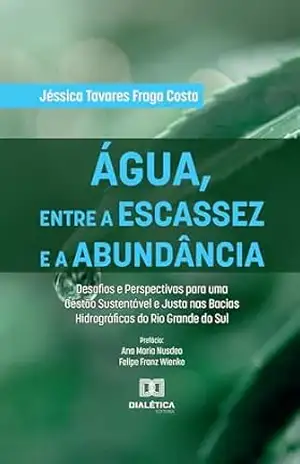 Capa do livro Água, entre a Escassez e a Abundância: Desafios e Perspectivas para uma Gestão Sustentável e Justa nas Bacias Hidrográficas do Rio Grande do Sul - Jéssica Tavares Fraga Costa