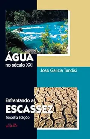 Água no Século XXI: Enfrentando a Escassez – José  Galizia Tundisi