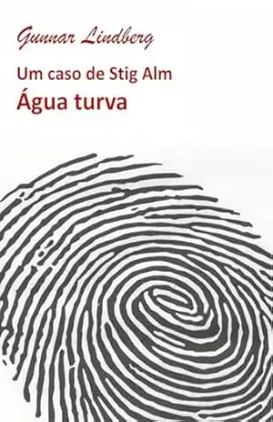 Água turva: Um caso de Stig Alm (Nove casos de Stig Alm) – Gunnar Lindberg