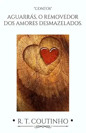 Capa do livro Aguarrás, o removedor dos amores desmazelados: Contos - R.T. Coutinho