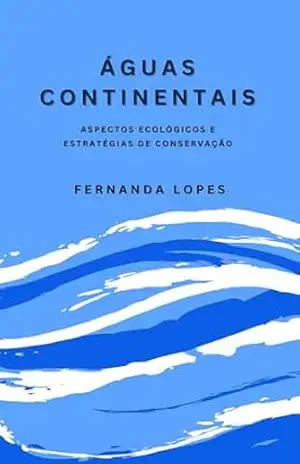 Águas Continentais: Aspectos Ecológicos e Estratégias de Conservação – Fernanda Lopes
