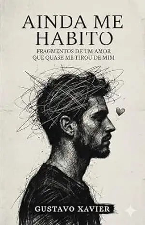 Ainda me Habito: Fragmentos de um amor que quase me tirou de mim – Gustavo Xavier