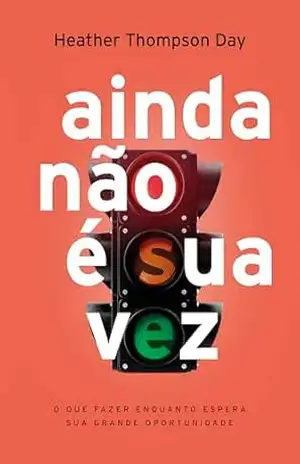 Ainda não é sua vez: O que fazer enquanto espera a sua grande oportunidade – Heather Thompson-Day Ainda não é sua vez: O que fazer enquanto espera a sua grande oportunidade – Heather Thompson-Day