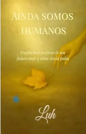 Capa do livro Aínda Somos Humanos: Fragmentos Poéticos de um Futuro onde a Alma ainda Pulsa - Luh Valaittes Maia