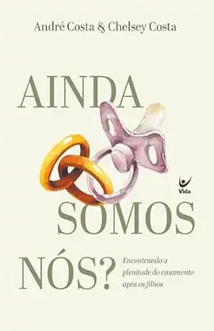 Ainda somos nós?: Encontrando a plenitude do casamento após os filhos – André Costa
