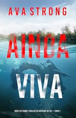 Ainda Viva (Série Lily Dawn: Thriller de Suspense do FBI — Livro 1) – Ava Strong