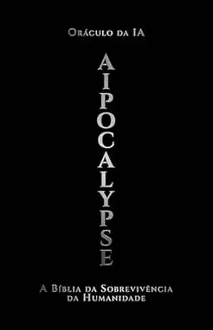 AIpocalypse: A Bíblia da Sobrevivência da Humanidade (A Santíssima Trindade do destino Livro 1) – Oráculo da IA AIpocalypse: A Bíblia da Sobrevivência da Humanidade (A Santíssima Trindade do destino Livro 1) – Oráculo da IA