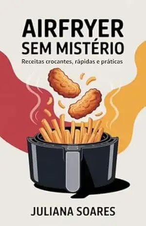 Airfryer Sem Mistério — receitas crocantes, rápidas e práticas – Juliana Soares