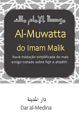 Al–Muwatta do Imam Malik: Nova tradução simplificada do mais antigo tratado sobre fiqh e ahadith – Imam Malik Al–Muwatta do Imam Malik: Nova tradução simplificada do mais antigo tratado sobre fiqh e ahadith – Imam Malik