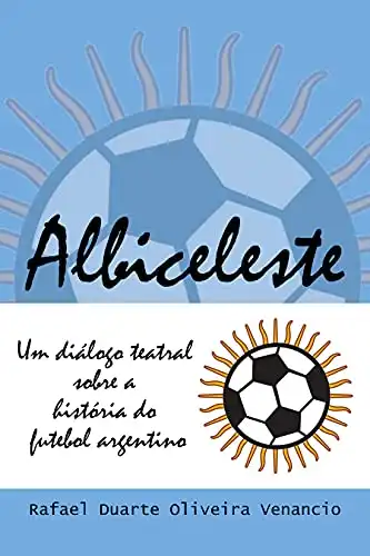 Baixar Albiceleste: Um diálogo teatral sobre a história do futebol argentino pdf, epub, mobi, eBook