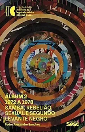 Capa do livro Álbum 2 – 1972 a 1978: Samba, rebelião sexual e levante negro (Coleção Álbum: A história da música popular brasileira por seus discos) - Pedro Alexandre Sanches