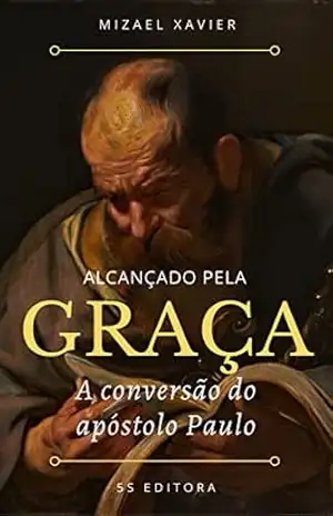 Capa do livro ALCANÇADO PELA GRAÇA: A conversão do apóstolo Paulo - MIZAEL XAVIER