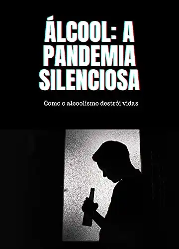 Baixar Àlcool, A Pandemia Silenciosa: Como o Alcoolismo Destrói Vidas pdf, epub, mobi, eBook
