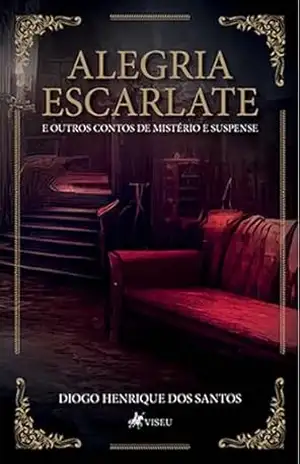 Alegria Escarlate e outros contos de mistério e suspense – Diogo Henrique dos Santos Alegria Escarlate e outros contos de mistério e suspense – Diogo Henrique dos Santos