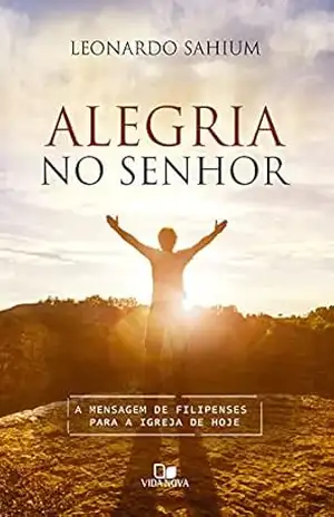 Capa do livro Alegria no Senhor: A mensagem de Filipenses para a igreja de hoje - Leonardo Sahium