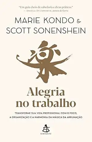 Alegria no trabalho: Transforme sua vida profissional com o foco, a organização e a harmonia da mágica da arrumação – Marie Kondo