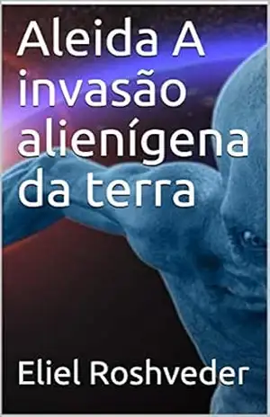 Aleida A invasão alienígena da terra (SÉRIE DE SUSPENSE E TERROR Livro 51) – Eliel Roshveder