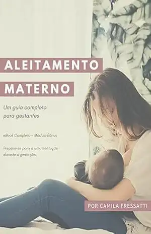Capa do livro Aleitamento materno – Um guia completo para gestantes: Prepare–se para a amamentação durante a gestação. - Camila Fressatti