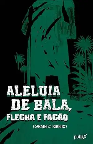 Aleluia de bala, flecha e facão – Carmelo Ribeiro Aleluia de bala, flecha e facão – Carmelo Ribeiro