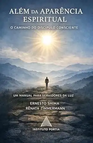 Além da Aparência Espiritual: O Caminho do Discípulo Consciente – Manual para Servidores da Luz – Renata Zimmermann
