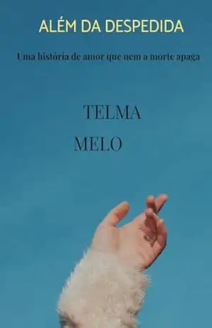Além da Despedida: Uma história de amor que nem a morte apaga - Telma Melo Além da Despedida: Uma história de amor que nem a morte apaga - Telma Melo