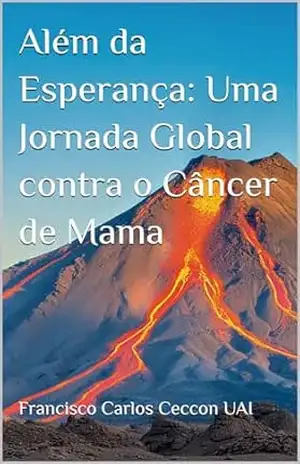 Além da Esperança: Uma Jornada Global contra o Câncer de Mama – Francisco Carlos ceccon