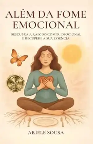 Além da fome emocional: Descubra a raíz do comer emocional e recupere a sua essência – Ariele Sousa