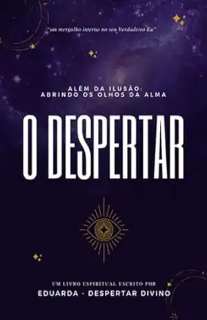 Além Da Ilusão: Abrindo Os Olhos Da Alma – O Despertar - Eduarda - Despertar Divino