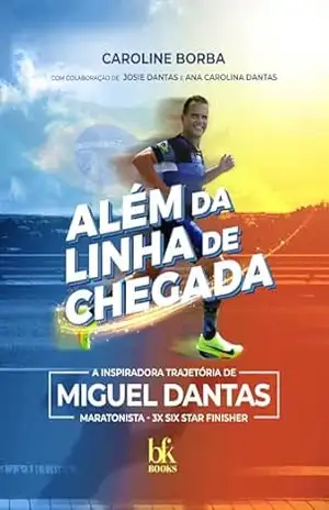 Além da Linha de Chegada: A inspiradora trajetória de Miguel Dantas, maratonista 3X Six Star Finisher – Caroline Borba