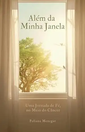 Além da Minha Janela: Uma Jornada de Fé no Meio do Câncer – Poliana  Menegat