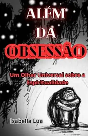Capa do livro ALÉM DA OBSESSÃO: UM OLHAR UNIVERSAL SOBRE A ESPIRITUALIDADE - Isabella Lua