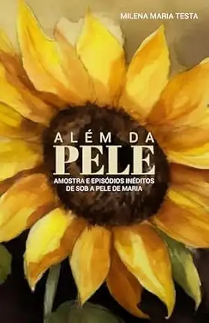 ALÉM DA PELE: AMOSTRA E EPISÓDIOS INÉDITOS DE SOB A PELE DE MARIA – MILENA MARIA TESTA ALÉM DA PELE: AMOSTRA E EPISÓDIOS INÉDITOS DE SOB A PELE DE MARIA – MILENA MARIA TESTA