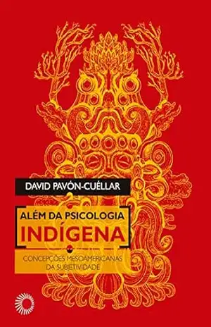 Além da Psicologia Indígena: Concepções Mesoamericanas da Subjetividade (Teyolía) – David Pavón-Cuéllar Além da Psicologia Indígena: Concepções Mesoamericanas da Subjetividade (Teyolía) – David Pavón-Cuéllar