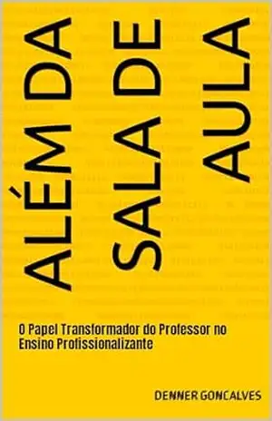 Além da Sala de Aula: O Papel Transformador do Professor no Ensino Profissionalizante – DENNER GONCALVES