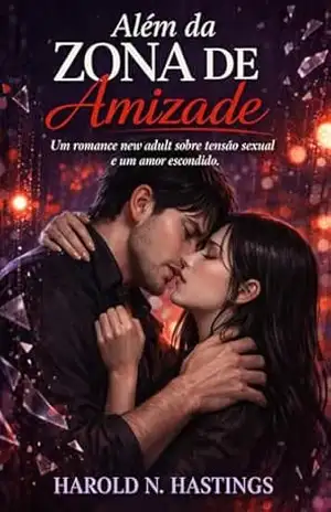 Além da Zona de Amizade: Um romance new adult sobre tensão sexual e um amor escondido. – Harold N. Hastings