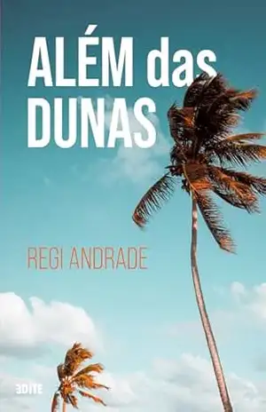 Além das dunas: Um simples momento que altera nossas vidas para sempre – Regi Andrade