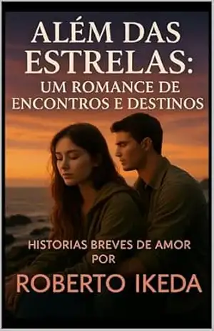”Além das Estrelas: Um Romance de Encontros e Destinos”: Histórias breves de amor por ”ROBERTO IKEDA” – Roberto Ikeda ”Além das Estrelas: Um Romance de Encontros e Destinos”: Histórias breves de amor por ”ROBERTO IKEDA” – Roberto Ikeda