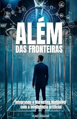Capa do livro Além das Fronteiras: Integrando o Marketing Multinivel com a Inteligência Artificial - Vlad Aguiar