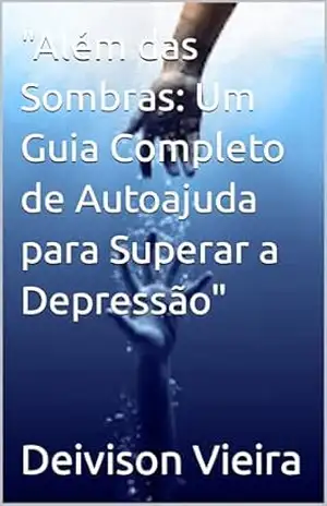 ”Além das Sombras: Um Guia Completo de Autoajuda para Superar a Depressão” – Deivison  Vieira