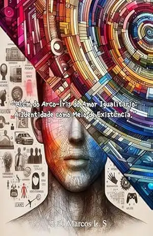 “Além do Arco–Íris do Amor Igualitário: A Identidade como Meio de Existência.” – JOAO LEITE “Além do Arco–Íris do Amor Igualitário: A Identidade como Meio de Existência.” – JOAO LEITE