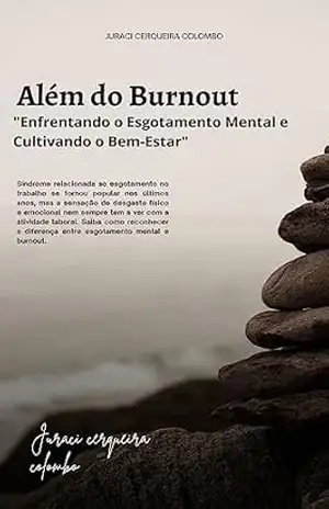 ”Além do Burnout: Enfrentando o Esgotamento Mental e Cultivando o Bem–Estar” – Juraci Cerqueira Colombo ”Além do Burnout: Enfrentando o Esgotamento Mental e Cultivando o Bem–Estar” – Juraci Cerqueira Colombo