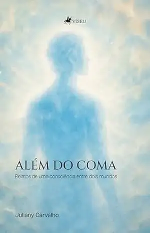 Além do coma: Relatos de uma consciência entre dois mundos - Juliany Carvalho